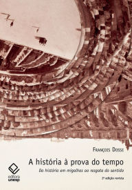 Title: A história à prova do tempo - 2ª edição: Da história em migalhas ao resgate do sentido, Author: François Dosse