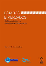 Title: Estados e mercados: Os Estados Unidos e o sistema multilateral de comércio, Author: Sebastião Carlos Velasco e Cruz