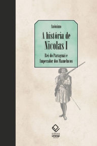 Title: A história de Nicolas I, Rei do Paraguai e Imperador dos Mamelucos: seguido de últimas novas vindas do Paraguai, Author: Anônimo