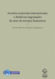 Title: Acordos comerciais internacionais: O Brasil nas negociações do setor de serviços financeiros, Author: Neusa Maria Pereira Bojikian