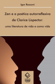 Title: Zen e a poética autorreflexiva de Clarice Lispector: Uma literatura de vida e como vida, Author: Igor Rossoni