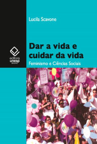 Title: Dar a vida e cuidar da vida: Feminismo e Ciências Sociais, Author: Lucila Scavone