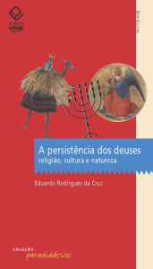 Title: A persistência dos deuses: Religião, cultura e natureza, Author: Eduardo Rodrigues da Cruz