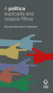 Title: A política explicada aos nossos filhos, Author: Myriam Revault d'Allonnes