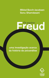 Title: Os arquivos Freud: Uma investigação acerca da história da psicanálise, Author: Sonu Shamdasani