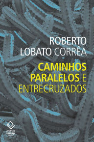 Title: Caminhos paralelos e entrecruzados, Author: Roberto Lobato Correa
