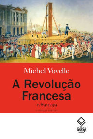 Title: A Revolução Francesa, 1789-1799, Author: Michel Vovelle