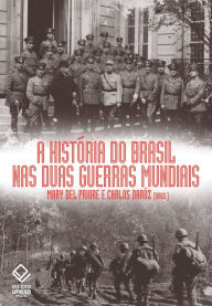 Title: A história do Brasil nas duas guerras mundiais, Author: Mary Del Priore