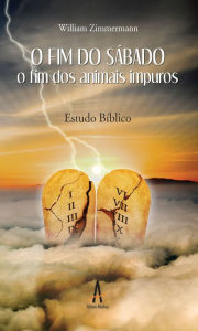 Title: O fim do sábado - o fim dos animais impuros: Estudo Bíblico, Author: William Zimmermann