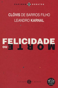 Title: Felicidade ou morte, Author: Clóvis de Barros Filho