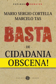 Title: Basta de cidadania obscena!, Author: Mario Sergio Cortella