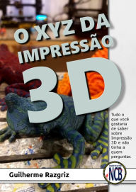 Title: O XYZ das Impressão 3D: Tudo o que você gostaria de saber sobre Impressão 3D e não tinha a quem perguntar, Author: Guilherme Razgriz