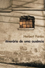 Title: Itinerário de uma ausência, Author: Herbert Farias