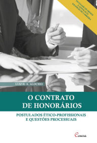 Title: O contrato de honorários: Postulados ético-profissionais e questões processuais, Author: Luiz H. A. Alochio