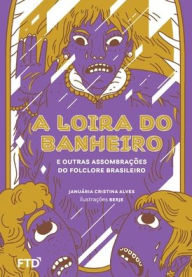 Title: A Loira do Banheiro e outras assombraï¿½ï¿½es do folclore brasileiro, Author: Januïria Cristina Alves