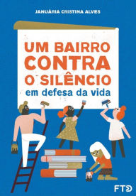 Title: Um bairro contra o silêncio: em defesa da vida, Author: Januária Cristina Alves