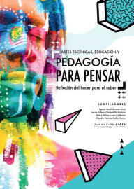 Title: ARTES ESCÉNICAS, EDUCACIÓN Y PEDAGOGÍA PARA PENSAR: Reflexión del hacer para el saber, Author: Javier Alfonso Delgadillo