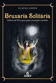 Title: Bruxaria solitária: Práticas de Wicca para guiar seu próprio caminho, Author: Flávio Lopes