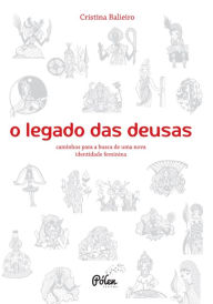 Title: O legado das deusas: Caminhos para a busca de uma nova identidade feminina, Author: Cristina Balieiro