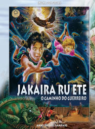 Title: Jakaira Ru Ete, O Caminho do Guerreiro, Author: Anne Raquel Sampaio