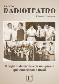 Title: A era do radioteatro : O registro da história de um gênero que emocionou o Brasil, Author: Roberto Salvador