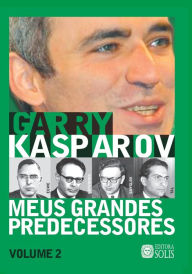 Title: Meus Grandes Predecessores - Volume 2: Euwe, Botvinnik, Smyslov e Tal, Author: Francisco Garcez Leme