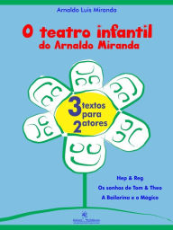 Title: O teatro infantil do Arnaldo Miranda : 3 textos para 2 atores, Author: Arnaldo Luis Miranda
