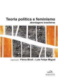Title: Teoria política e feminismo: abordagens brasileiras, Author: Flávia Biroli
