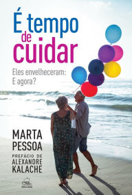 Title: É tempo de cuidar: eles envelheceram, e agora?, Author: Marta Pessoa