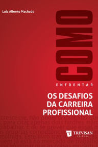 Title: Como enfrentar os desafios da carreira profissional, Author: Luiz Alberto Machado