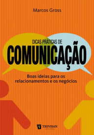 Title: Dicas práticas de comunicação: Boas ideias para os relacionamentos e os negócios, Author: Marcos Gross