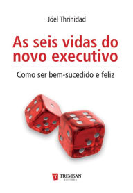 Title: As Seis vidas do novo executivo - como ser bem-sucedido e feliz, Author: Joel Thrinidad