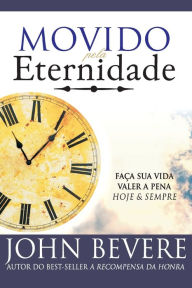 Title: Movido Pela Eternidade: Faca Sua Vida Valer a Pena Hoje e Pra Sempre, Author: John Bevere