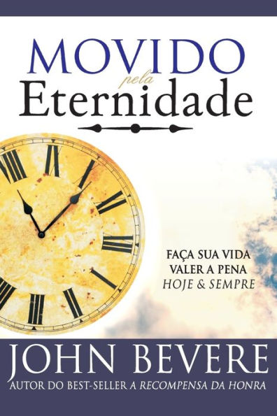Movido Pela Eternidade: Faca Sua Vida Valer a Pena Hoje e Pra Sempre