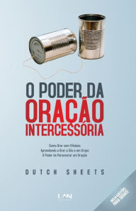 Title: O Poder da Oracao Intercessoria: Aprenda a Tornar a Oracao Simples e Eficaz, Author: Dutch Sheets