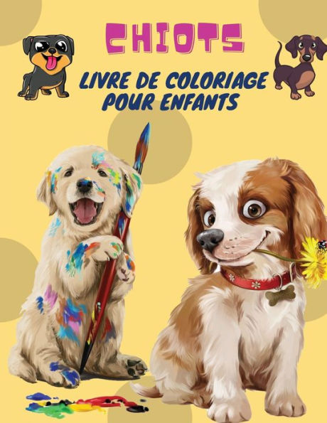 Chiots Livre de Coloriage pour Enfants: Puppies : Livre de coloriage pour enfants (chiens mignons, chiens idiots, petits chiots et amis en peluche - toutes sortes de chiens)