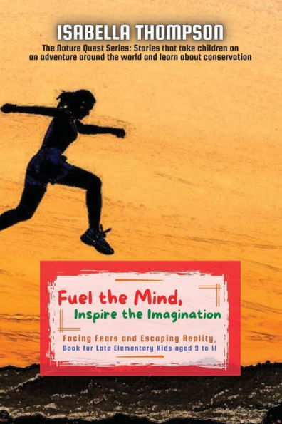 Fuel the Mind, Inspire Imagination: Facing Fears and Escaping Reality, Book for Late Elementary Kids aged 9 to 11