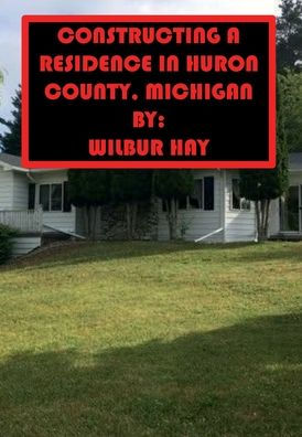 CONSTRUCTING A RESIDENCE IN HURON COUNTY, MICHIGAN