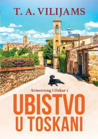 Title: Ubistvo u Toskani (Armstrong i Oskar #1), Author: T A Vilijams