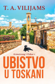 Title: Ubistvo u Toskani (Armstrong i Oskar #1), Author: T A Vilijams