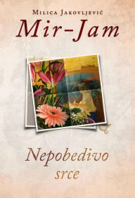 Title: Nepobedivo srce, Author: Milica Jakovljevic Mir-Jam