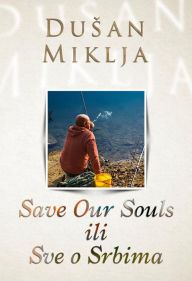 Title: Save Our Souls ili Sve o Srbima, Author: Dusan Miklja