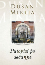 Title: Putopisi po secanju, Author: Dusan Miklja