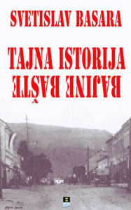 Title: TAJNA ISTORIJA BAJINE BASTE, Author: Svetislav Basara