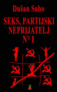 Title: SEKS, PARTIJSKI NEPRIJATELJ BROJ JEDAN, Author: Dusan Sabo