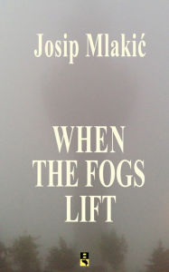 Title: WHEN THE FOGS LIFT, Author: Josip Mlakic