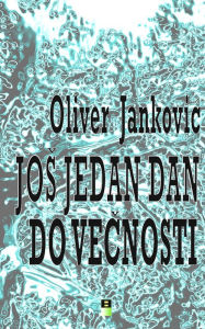 Title: JOS JEDAN DAN DO VECNOSTI, Author: Oliver Jankovic