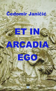 Title: Et In Arcadia Ego, Author: Cedomir Jancic