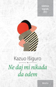 Title: Ne daj mi nikada da odem, Author: Kazuo Isiguro