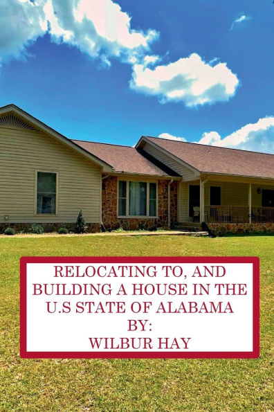 RELOCATING TO, AND BUILDING A HOUSE IN THE U.S STATE OF ALABAMA